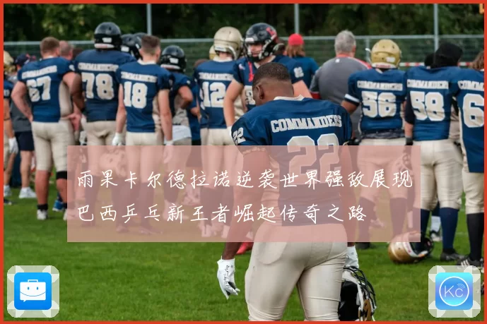 雨果卡尔德拉诺逆袭世界强敌展现巴西乒乓新王者崛起传奇之路