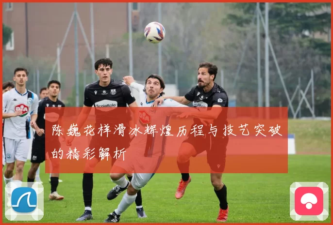陈巍花样滑冰辉煌历程与技艺突破的精彩解析